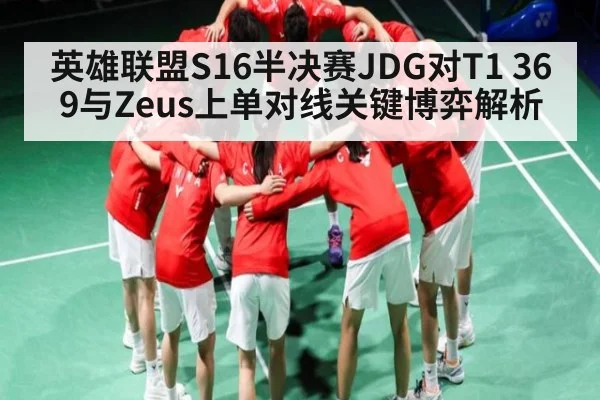英雄联盟S16半决赛JDG对T1 369与Zeus上单对线关键博弈解析